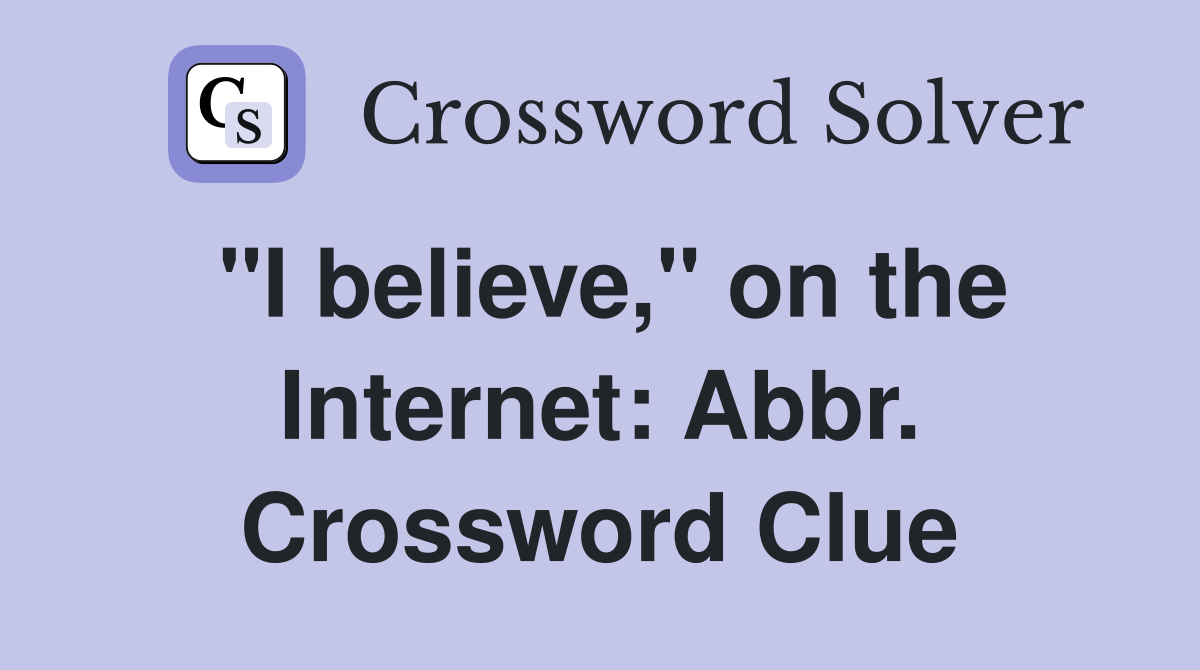 "I believe," on the Internet: Abbr. Crossword Clue
