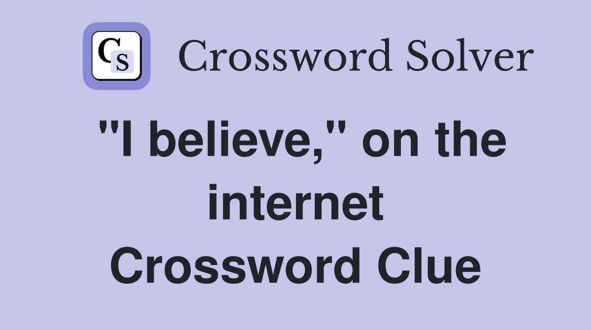 "I believe," on the internet Crossword Clue