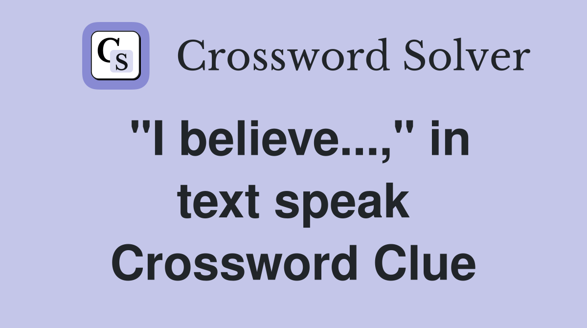 "I believe...," in text speak Crossword Clue