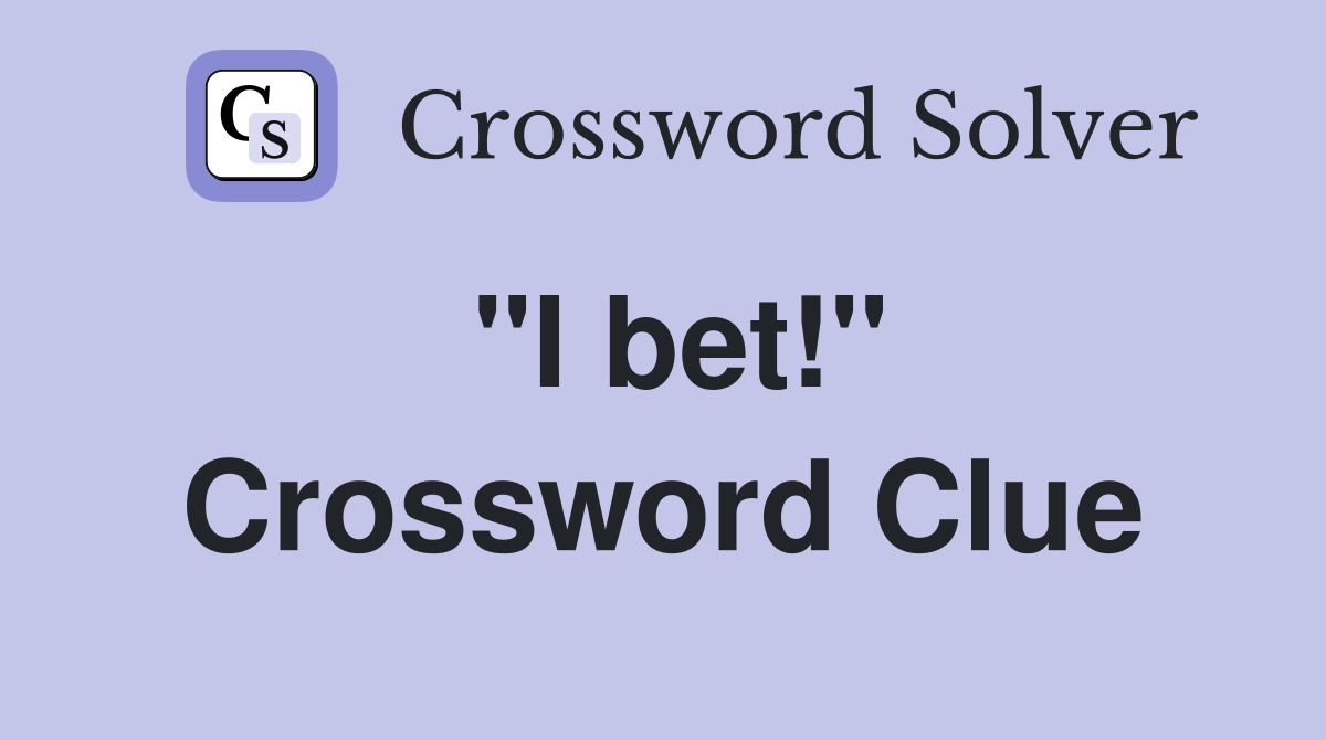 "I bet!" Crossword Clue