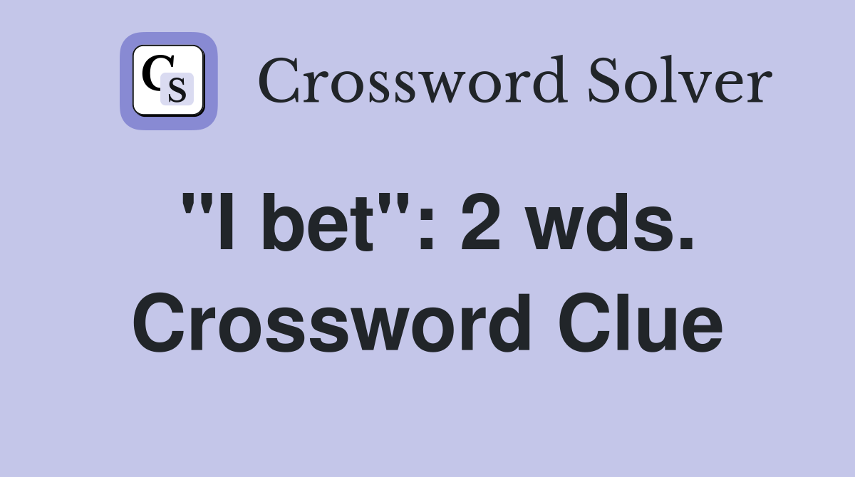 "I bet": 2 wds. Crossword Clue