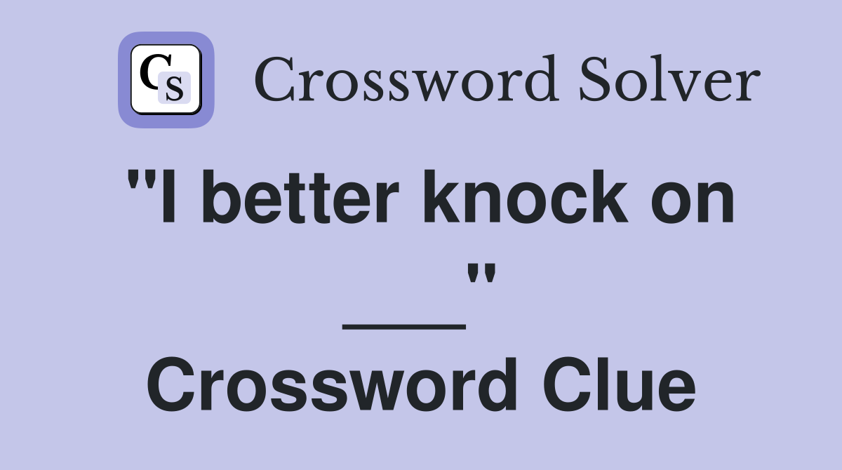 "I better knock on ___" Crossword Clue