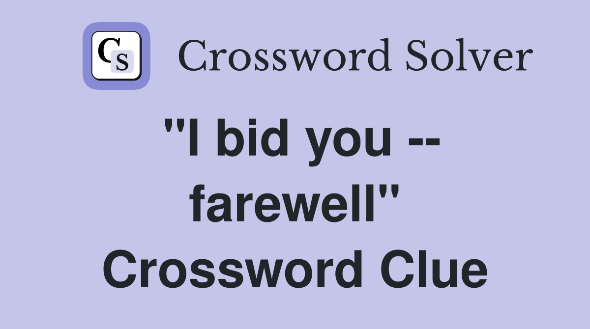 "I bid you -- farewell" Crossword Clue