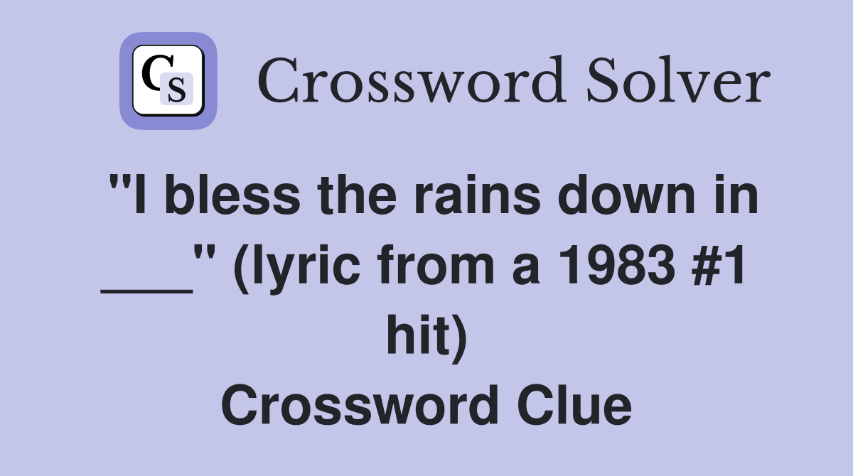 "I bless the rains down in ___" (lyric from a 1983 #1 hit) Crossword Clue