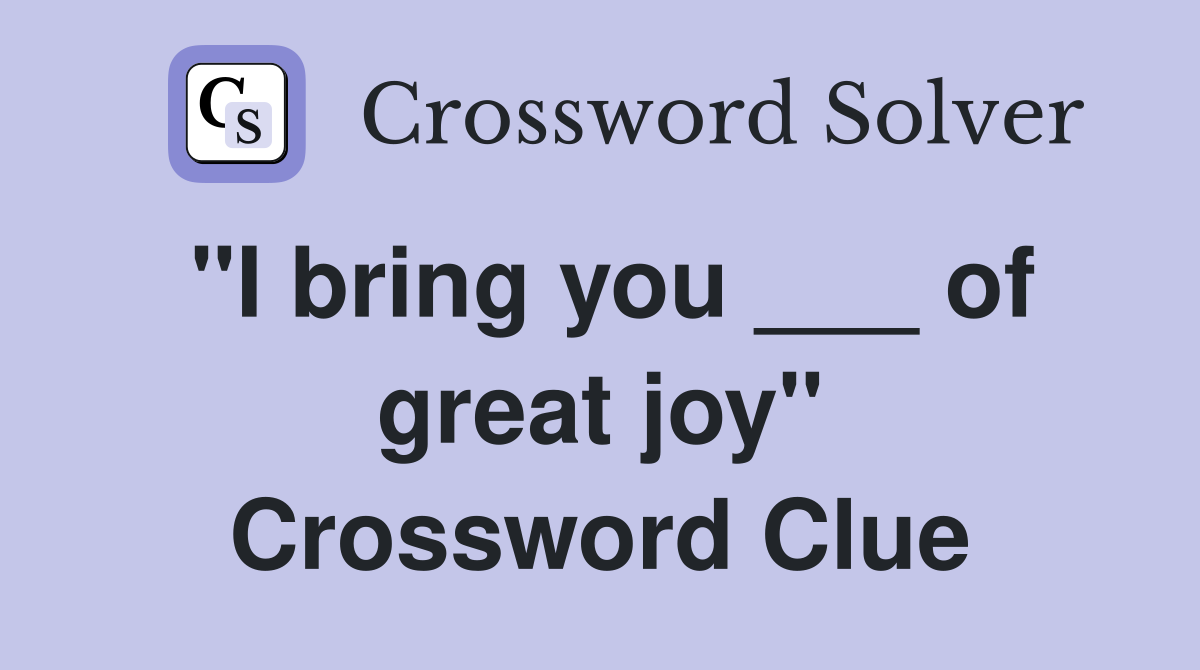 "I bring you ___ of great joy" Crossword Clue