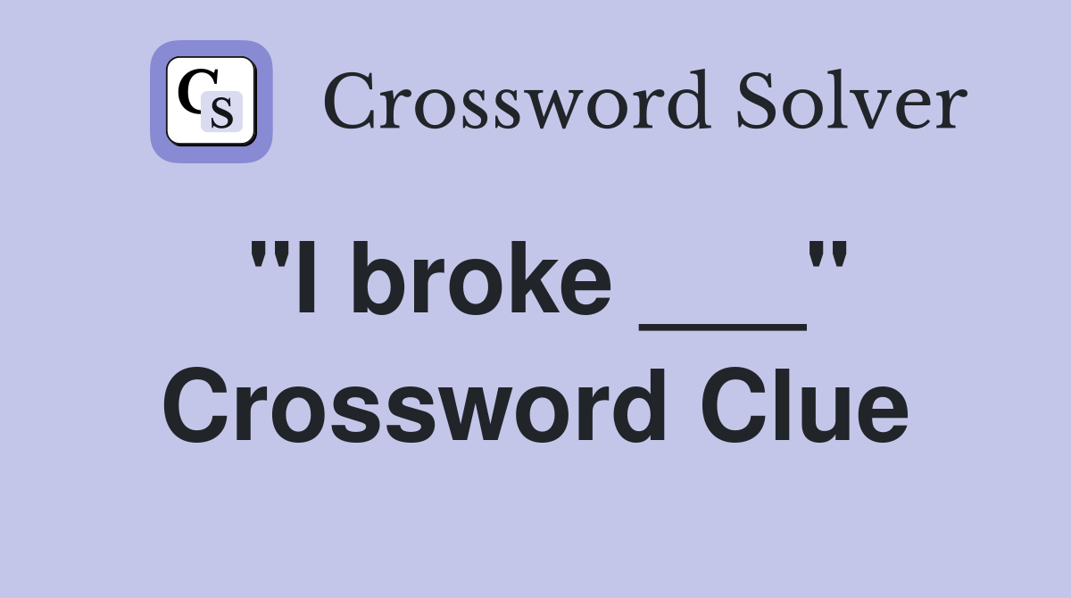 "I broke ___" Crossword Clue