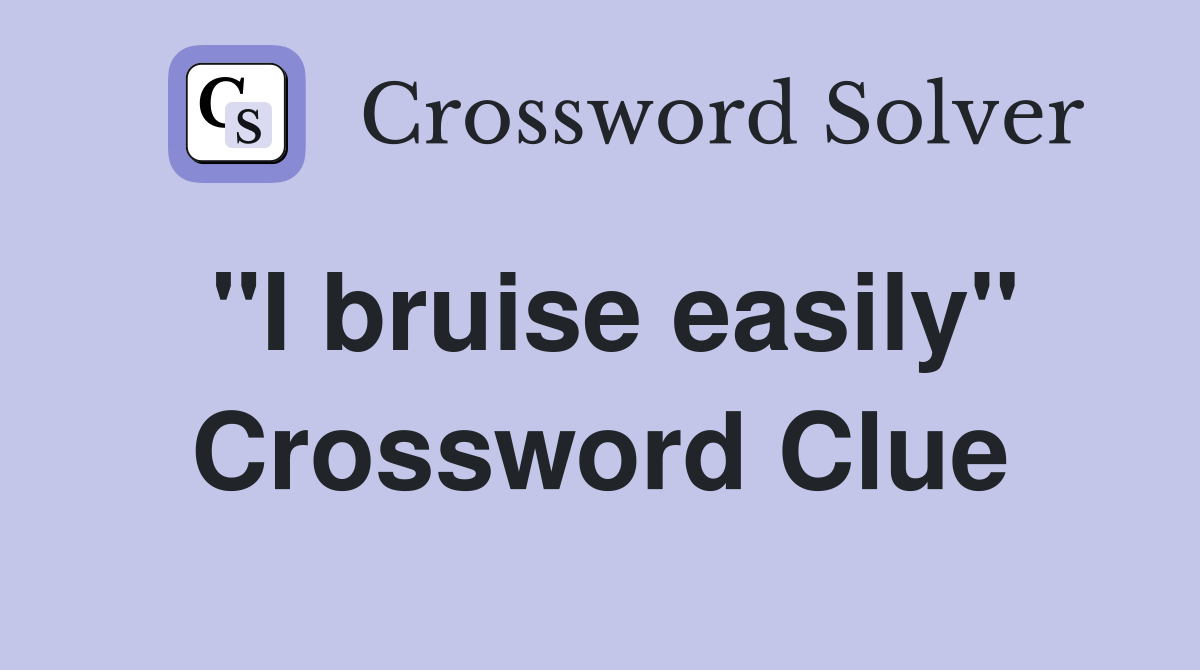 "I bruise easily" Crossword Clue