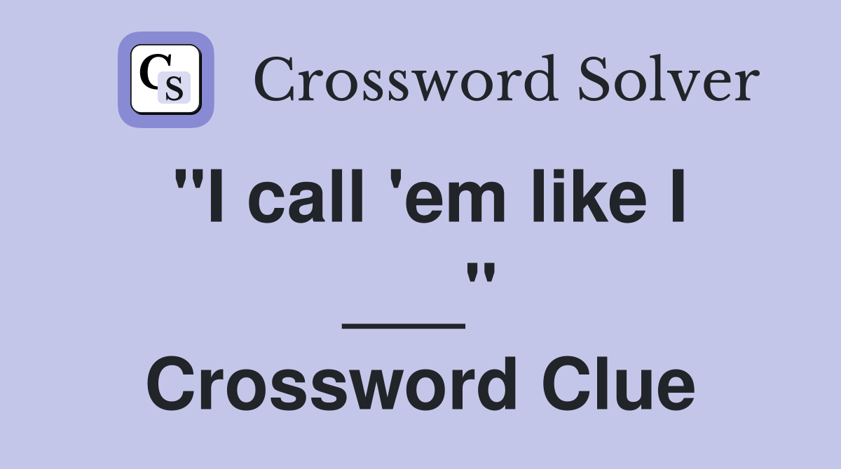 "I call 'em like I ___" Crossword Clue