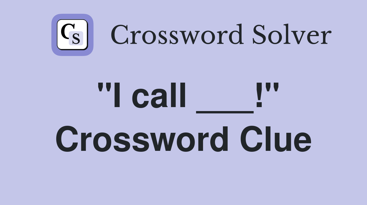 "I call ___!" Crossword Clue