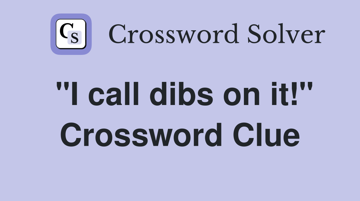 "I call dibs on it!" Crossword Clue