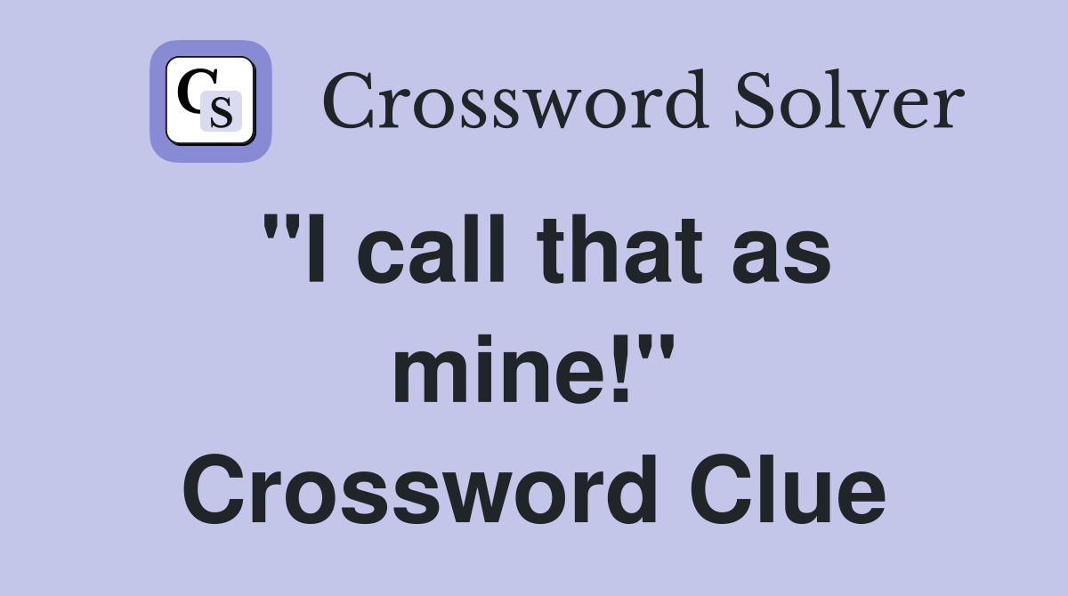"I call that as mine!" Crossword Clue