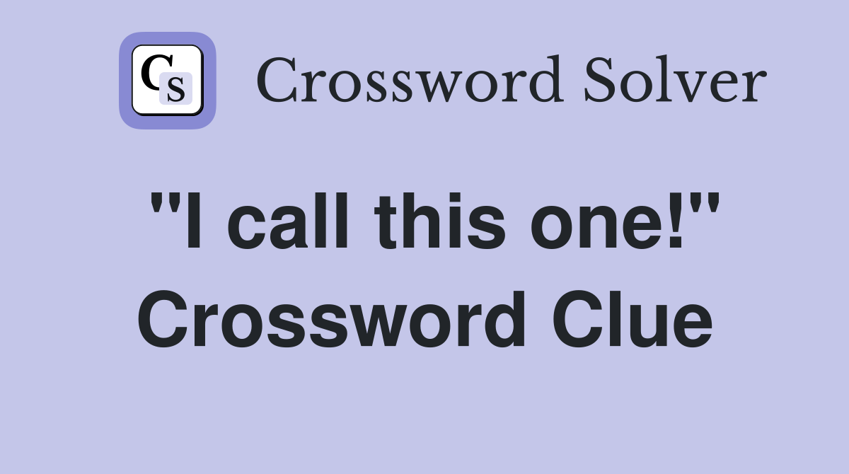"I call this one!" Crossword Clue