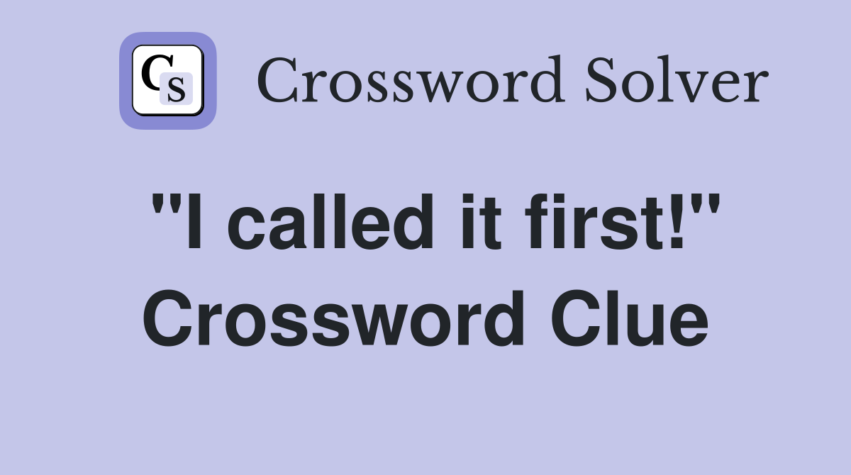 "I called it first!" Crossword Clue