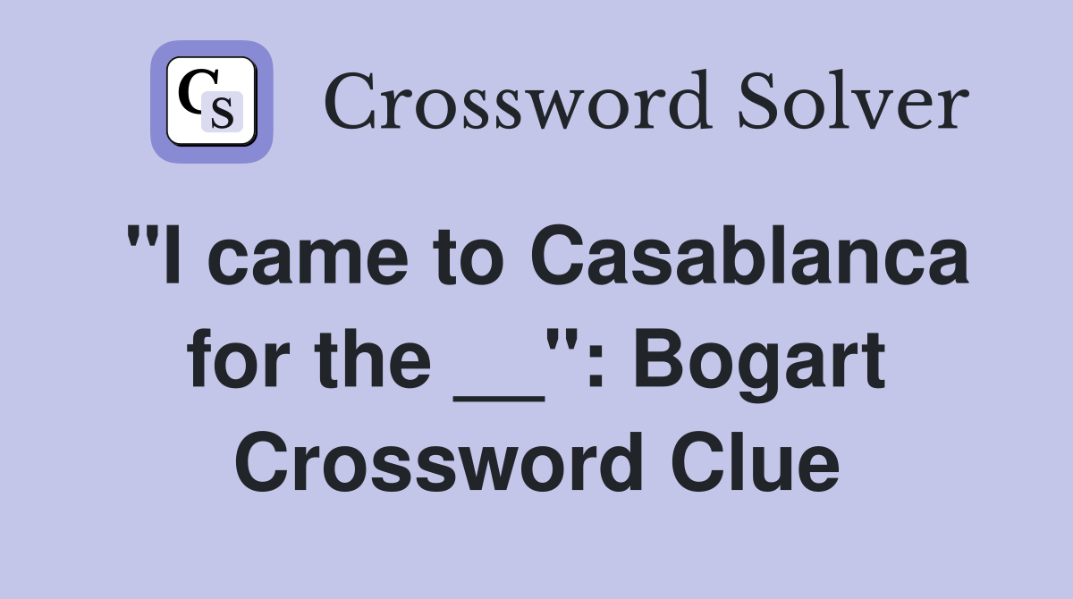 "I came to Casablanca for the __": Bogart Crossword Clue