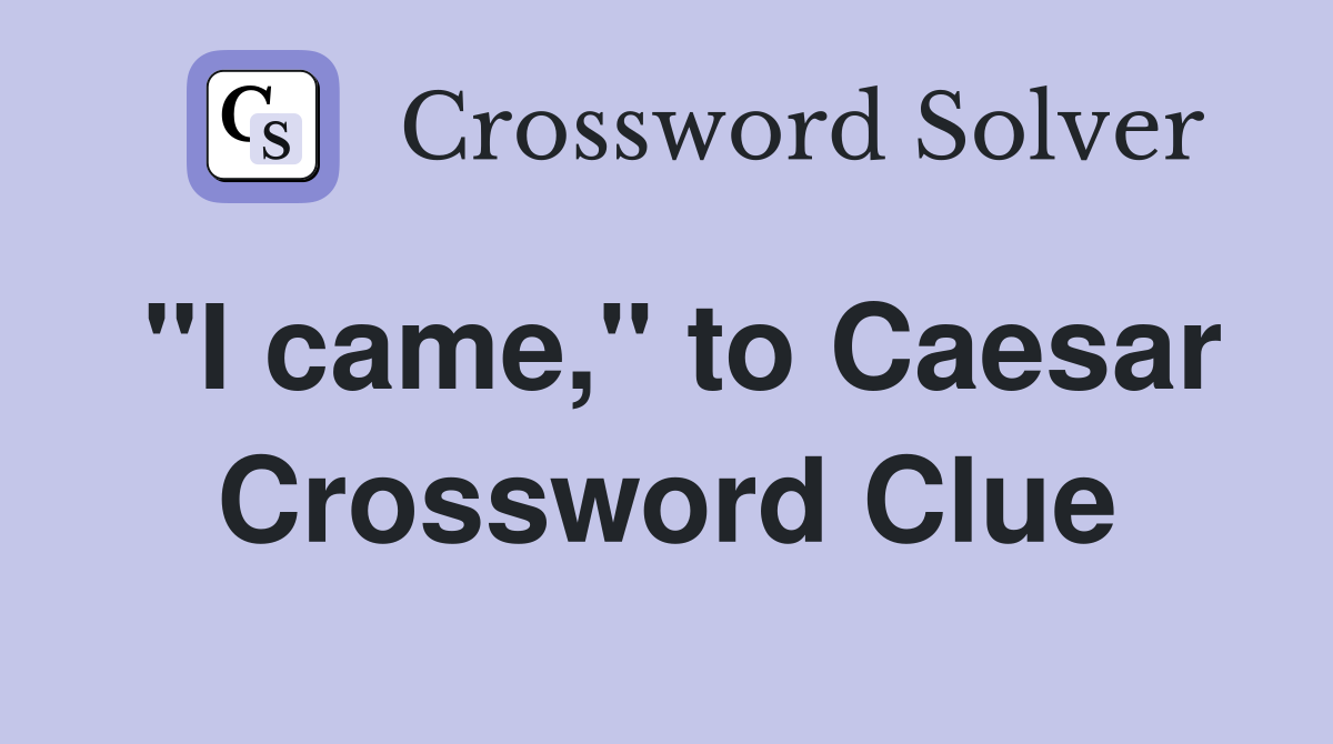 "I came," to Caesar Crossword Clue