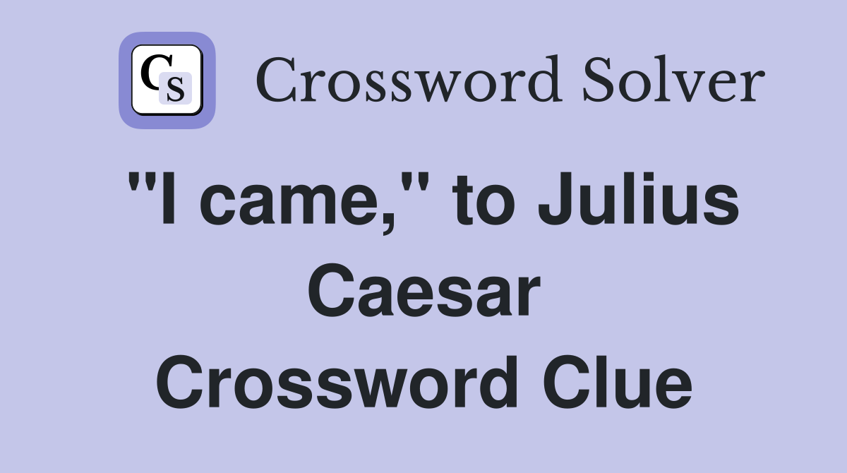 "I came," to Julius Caesar Crossword Clue