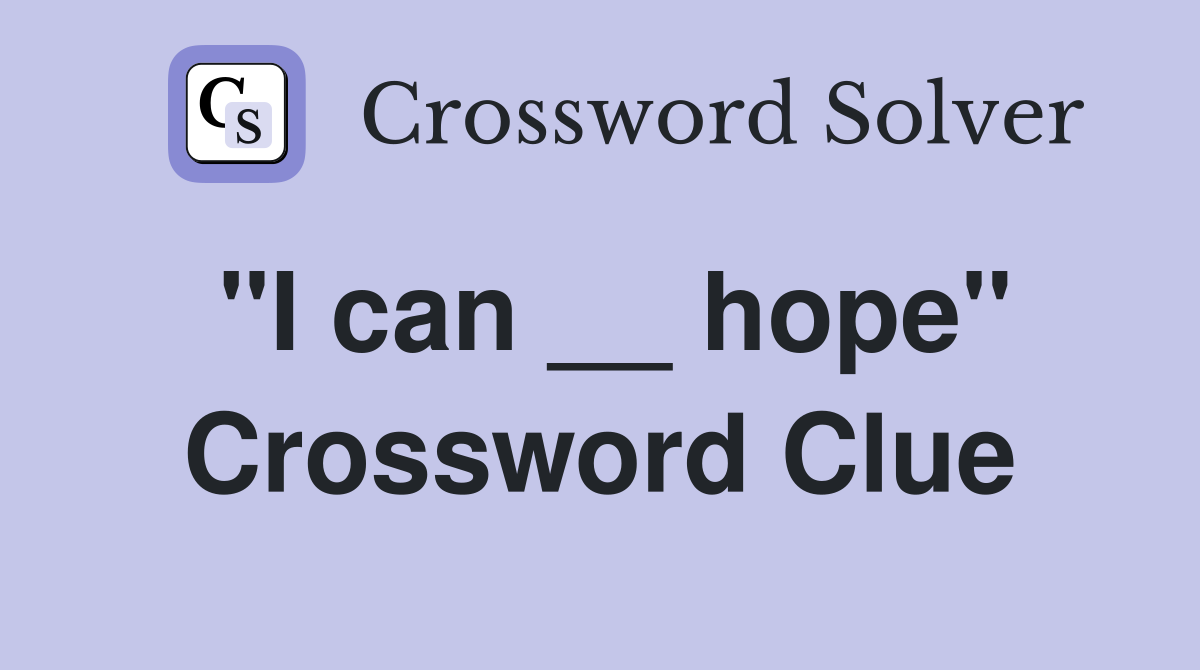 "I can __ hope" Crossword Clue