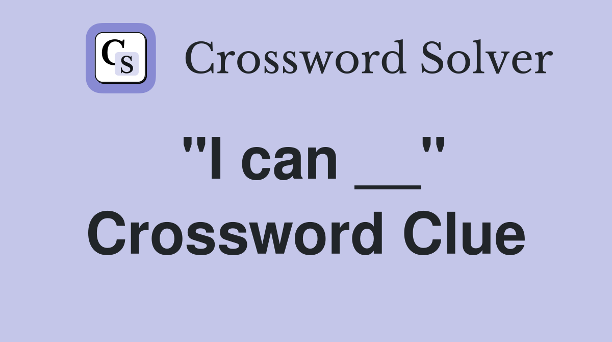 "I can __" Crossword Clue