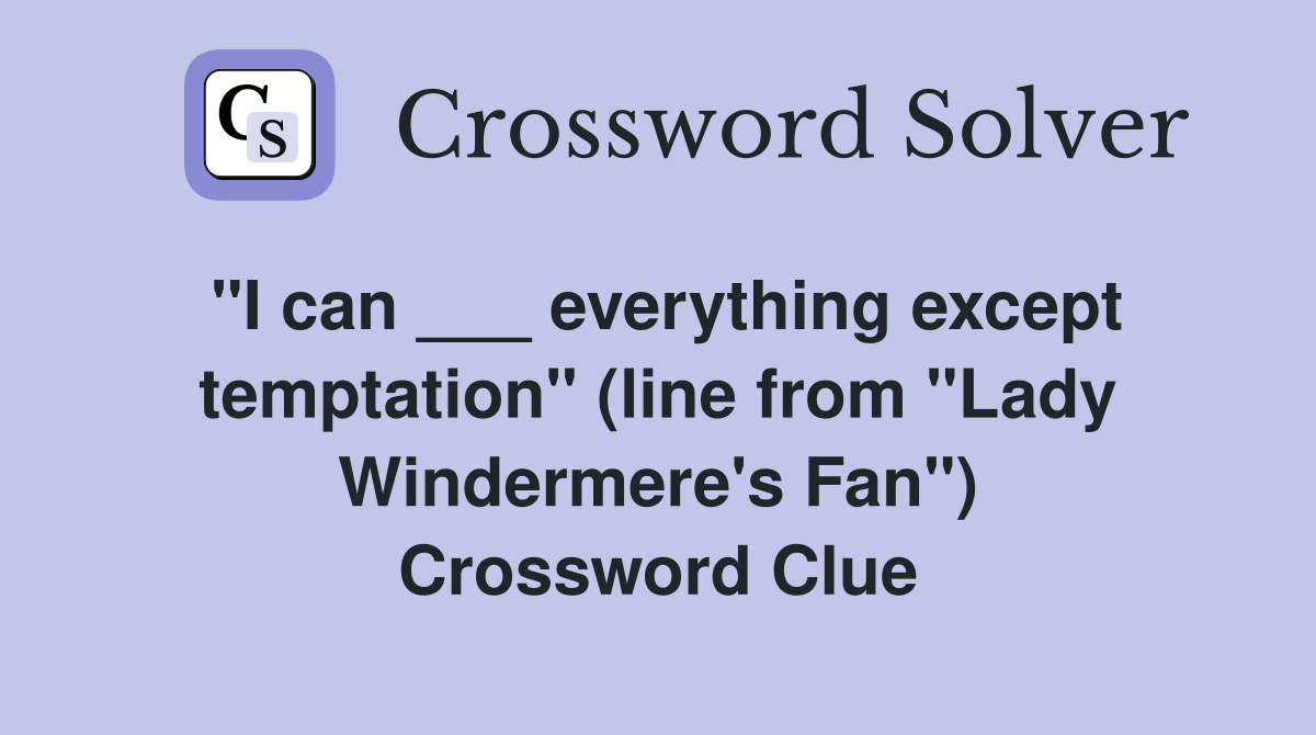 "I can ___ everything except temptation" (line from "Lady Windermere's Fan") Crossword Clue