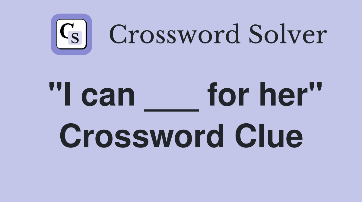 "I can ___ for her" Crossword Clue
