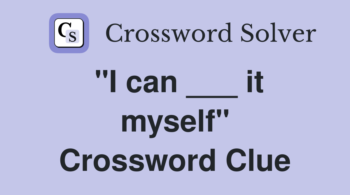 "I can ___ it myself" Crossword Clue