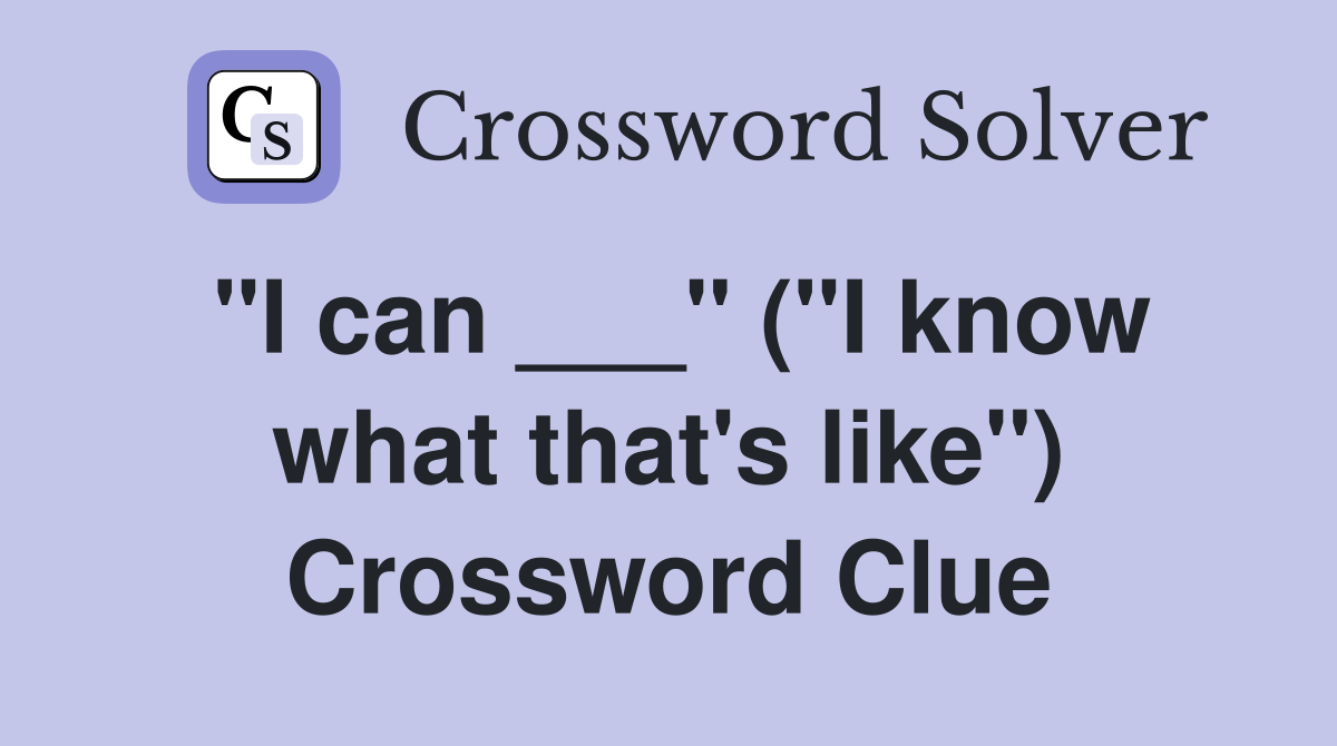 "I can ___" ("I know what that's like") Crossword Clue