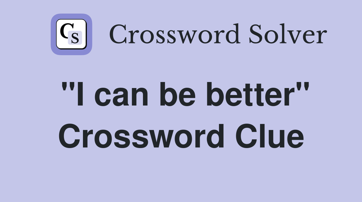 "I can be better" Crossword Clue