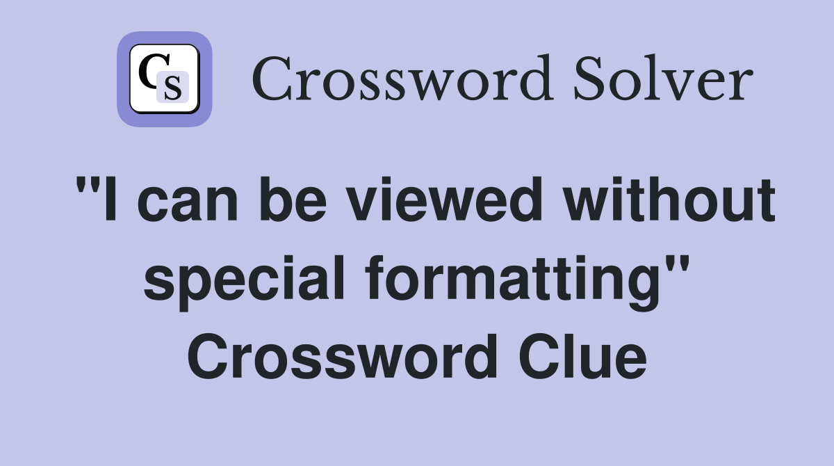 "I can be viewed without special formatting" Crossword Clue