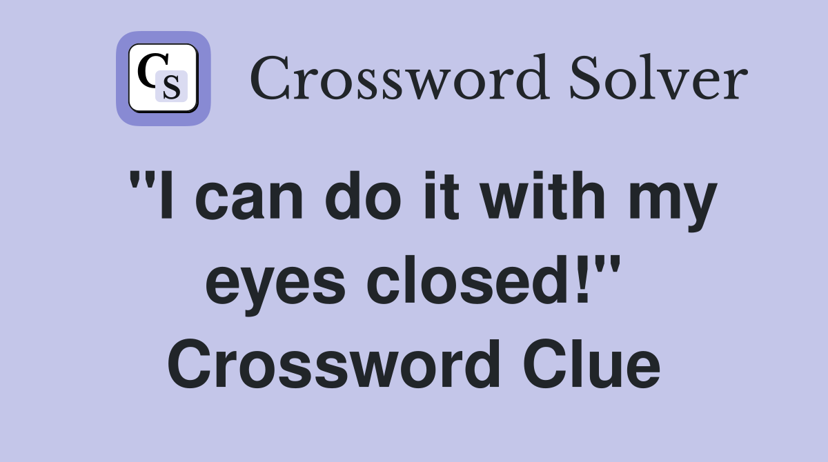 "I can do it with my eyes closed!" Crossword Clue