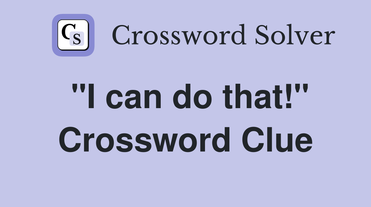 "I can do that!" Crossword Clue