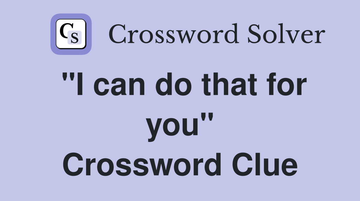 "I can do that for you" Crossword Clue