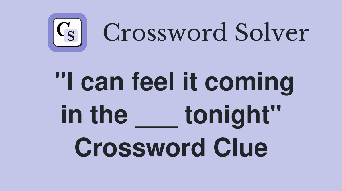 "I can feel it coming in the ___ tonight" Crossword Clue