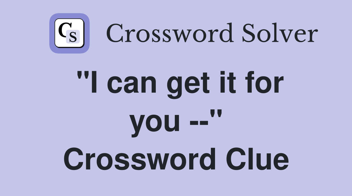 "I can get it for you --" Crossword Clue