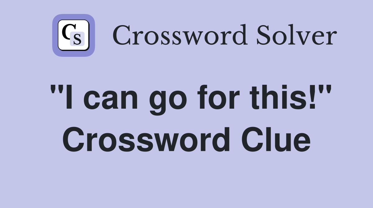 "I can go for this!" Crossword Clue