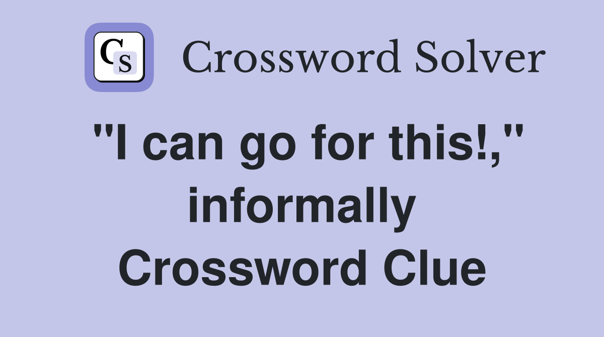 "I can go for this!," informally Crossword Clue