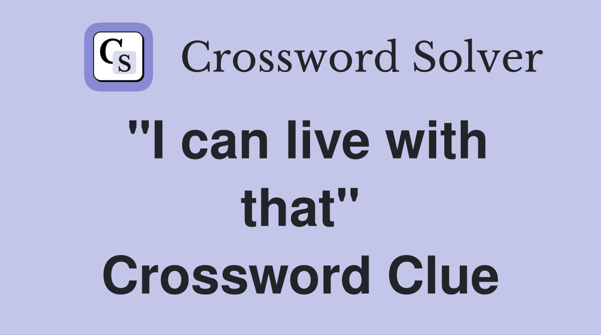 "I can live with that" Crossword Clue