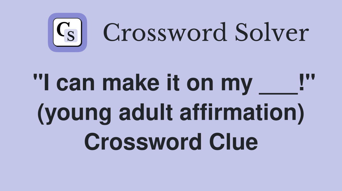 "I can make it on my ___!" (young adult affirmation) Crossword Clue