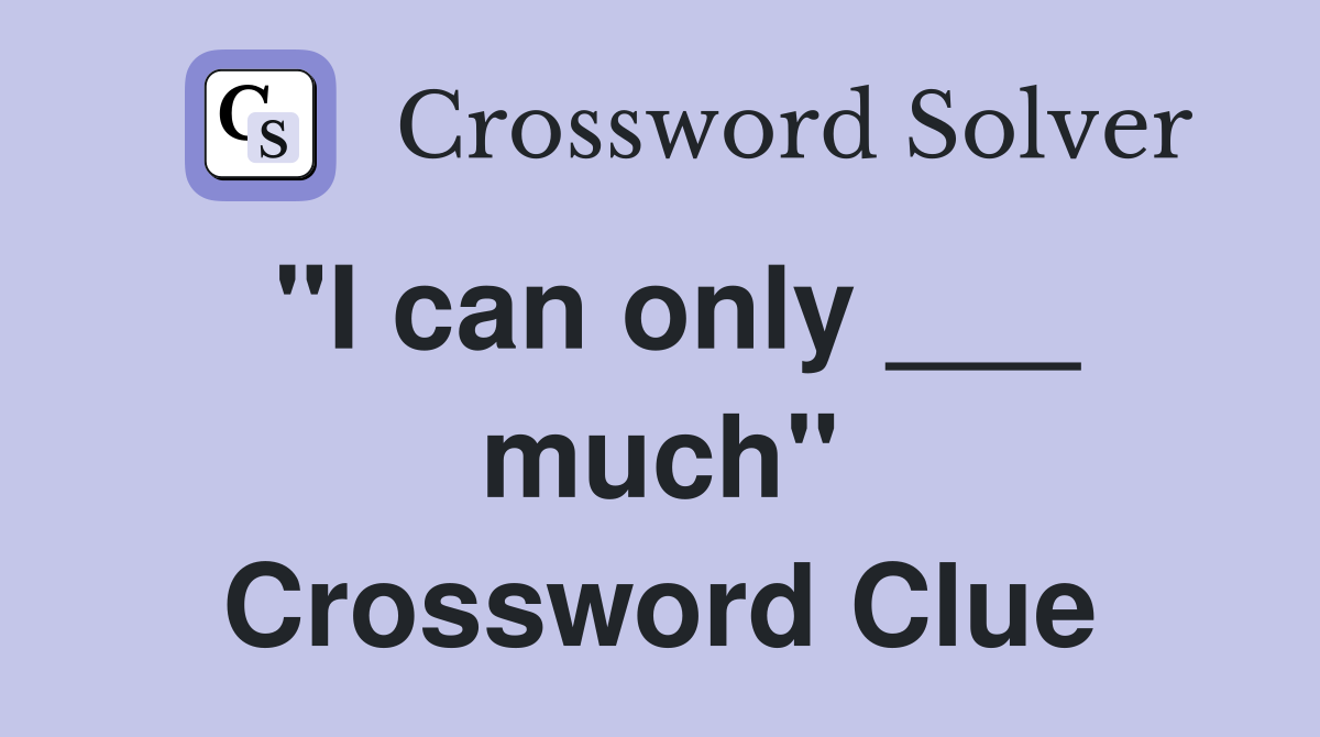 "I can only ___ much" Crossword Clue