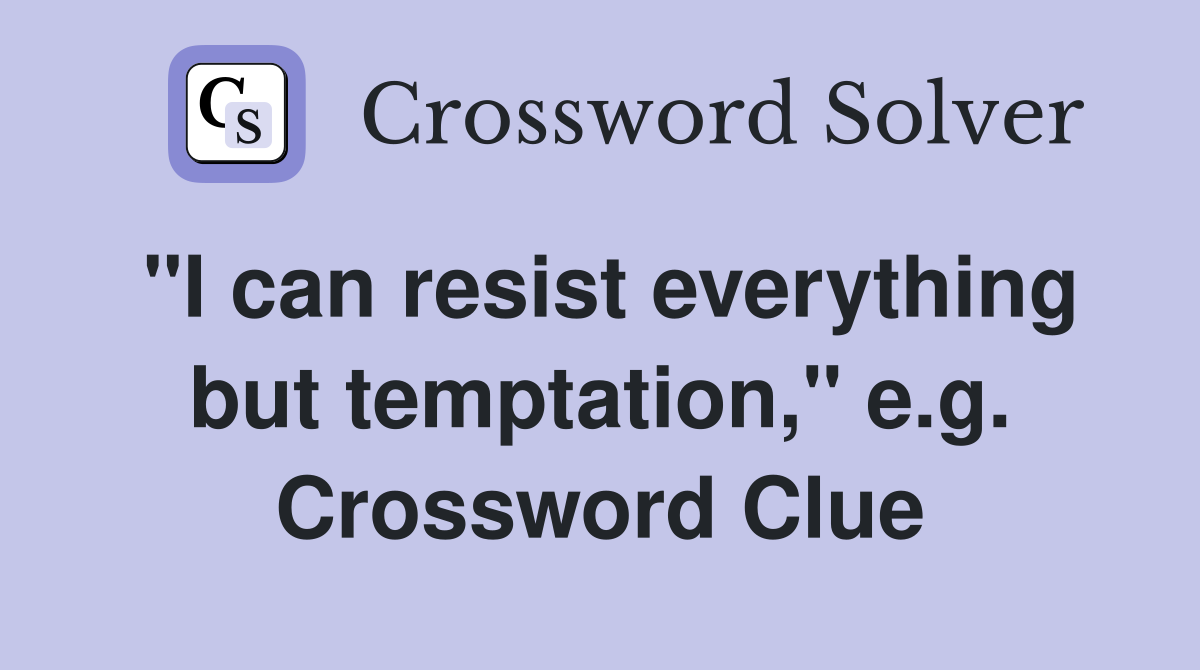 "I can resist everything but temptation," e.g. Crossword Clue