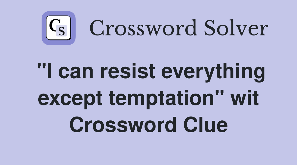 "I can resist everything except temptation" wit Crossword Clue