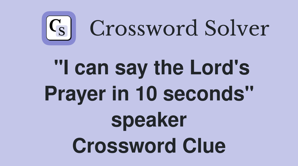 "I can say the Lord's Prayer in 10 seconds" speaker Crossword Clue