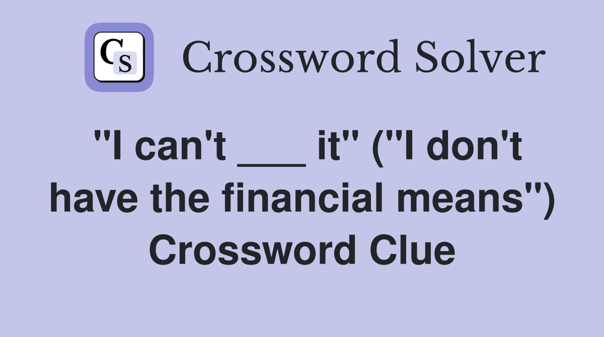 "I can't ___ it" ("I don't have the financial means") Crossword Clue
