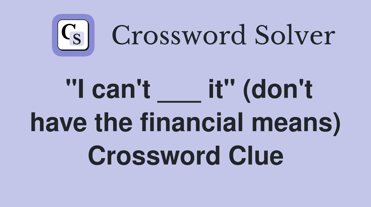 "I can't ___ it" (don't have the financial means) Crossword Clue