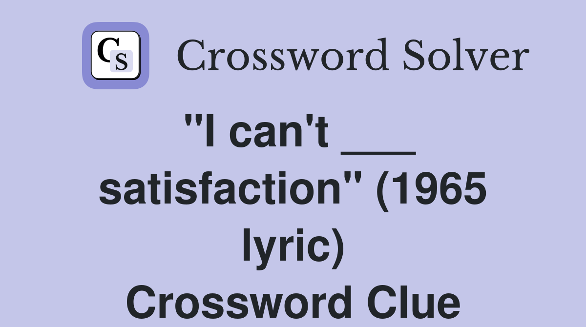 "I can't ___ satisfaction" (1965 lyric) Crossword Clue