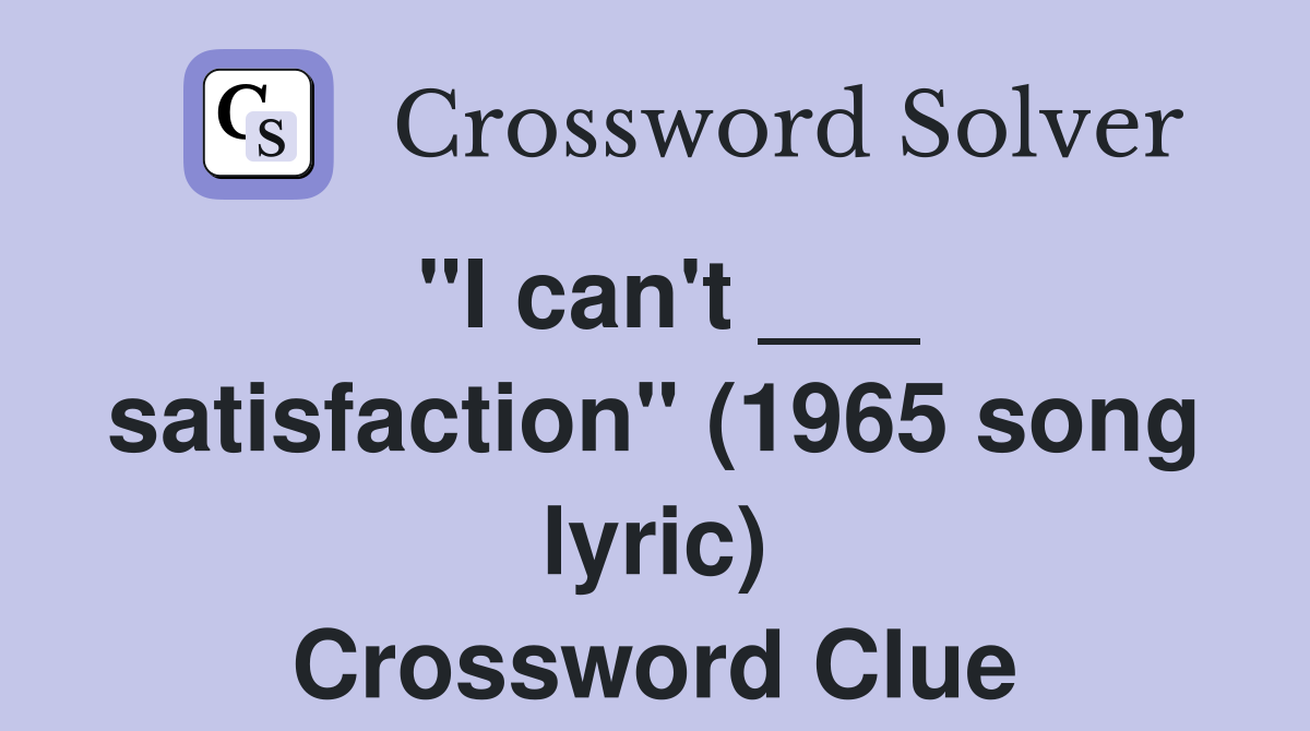 "I can't ___ satisfaction" (1965 song lyric) Crossword Clue