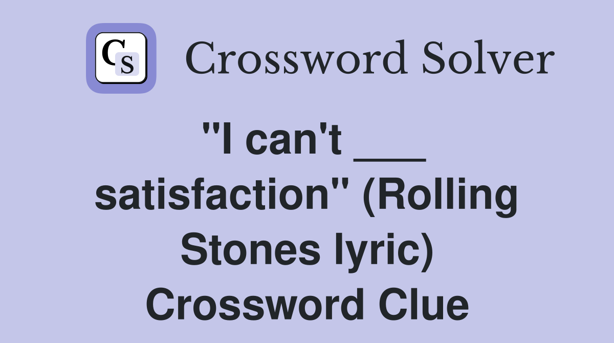 "I can't ___ satisfaction" (Rolling Stones lyric) Crossword Clue