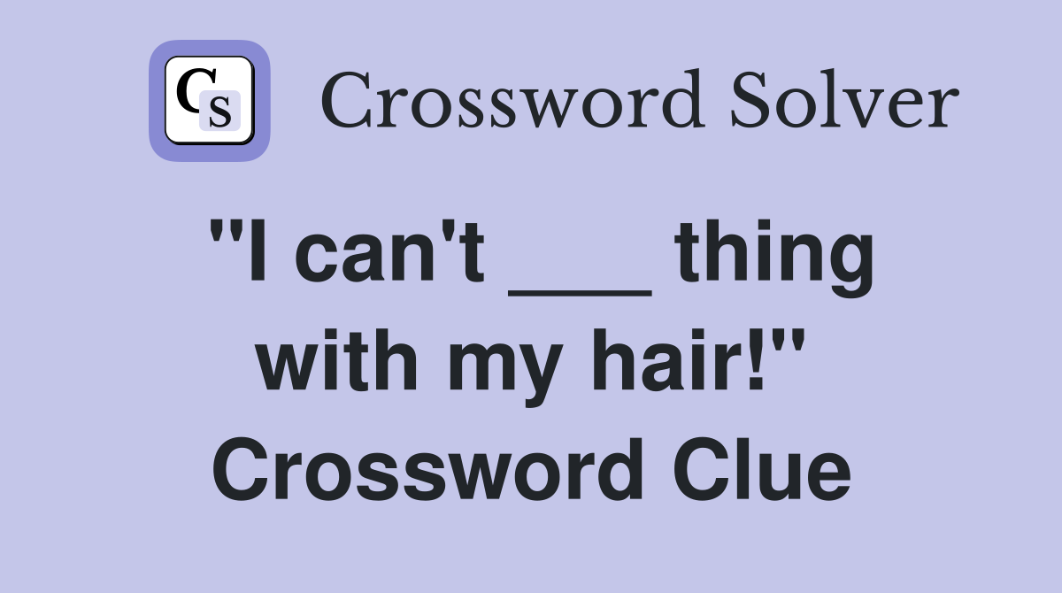 "I can't ___ thing with my hair!" Crossword Clue