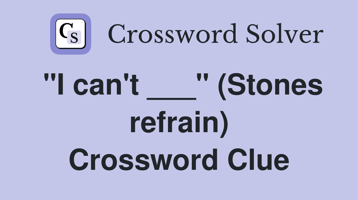 "I can't ___" (Stones refrain) Crossword Clue