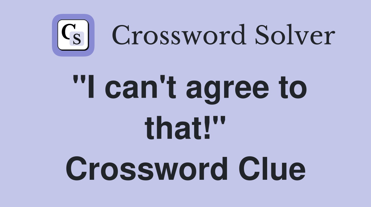 "I can't agree to that!" Crossword Clue