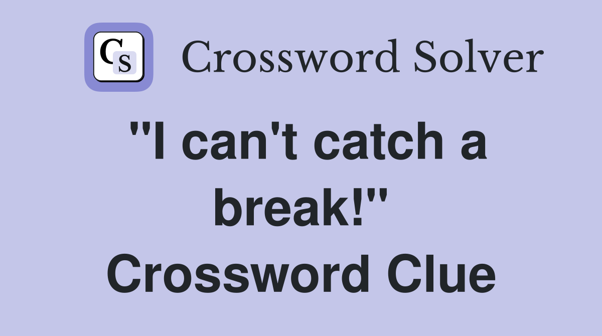"I can't catch a break!" Crossword Clue